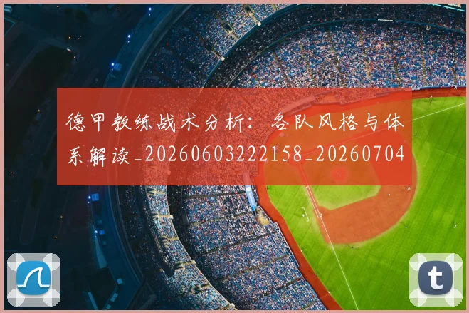 德甲教练战术分析:各队风格与体系解读_20260603222158_20260704173122