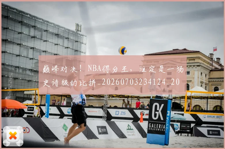 巅峰对决!NBA得分王,注定是一场史诗级的比拼_20260703234124_20260722152339